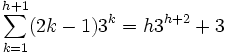 \sum_{k=1}^{h+1} (2k - 1) 3^k = h 3^{h+2} + 3