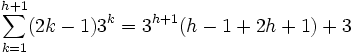 \sum_{k=1}^{h+1} (2k - 1) 3^k = 3^{h+1} (h - 1 + 2h + 1) + 3