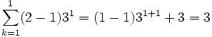\sum_{k=1}^1 (2 - 1) 3^1 = (1 - 1) 3^{1+1} + 3 = 3