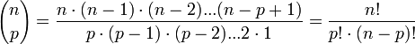  {n\choose p} = \frac {n \cdot (n-1) \cdot (n-2) ... (n-p+1)} {p \cdot (p-1) \cdot (p-2) ... 2 \cdot 1} =   \frac {n!} {p! \cdot (n-p)!} 